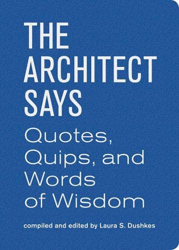 The Architect Says: Quotes, Quips, and Words of Wisdom